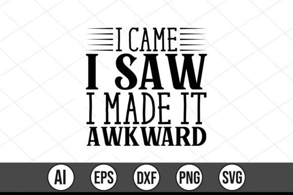 I Came I Saw I Made It Awkward Graphics