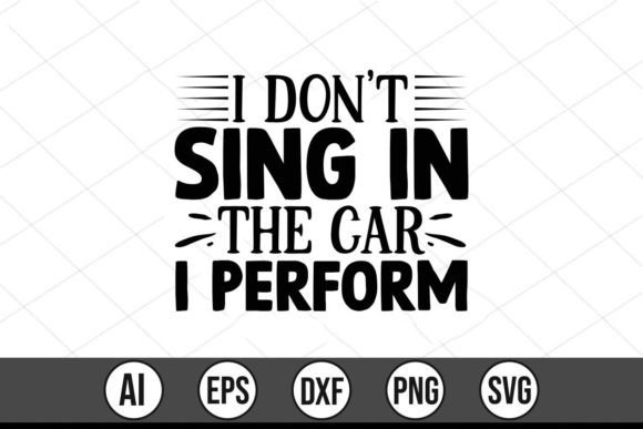 I Don't Sing in the Car I Perform Graphics